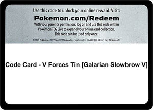 Code Card - V Forces Tin [Galarian Slowbrow V] [Miscellaneous Cards and Products]